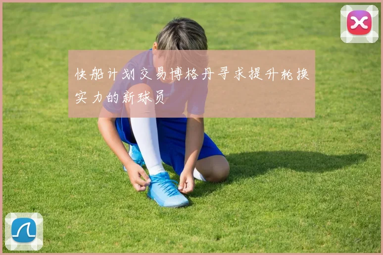 快船计划交易博格丹寻求提升轮换实力的新球员