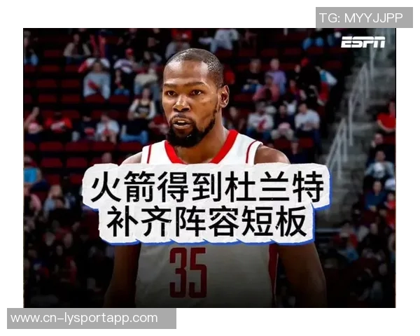 杜兰特赞火箭队凝聚力强大队友间沟通坦诚无阻 杜兰特赞火箭队凝聚力强大队友间沟通坦诚无阻